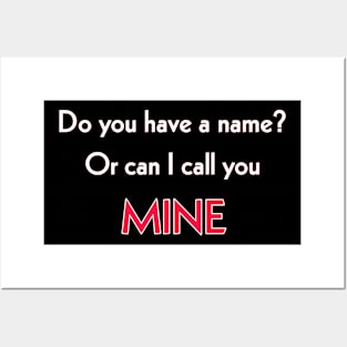 Do you have a name or can I call you MINE? Posters and Art